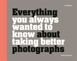 Everything You Always Wanted to Know About Taking Better Photographs