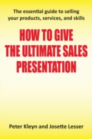 How to Give the Ultimate Sales Presentation - The Essential Guide to Selling Your Products, Services and Skills