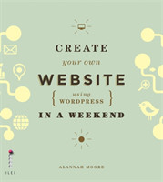 Create Your Own Website (Using Wordpress) in a Weekend