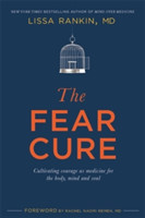 The Fear Cure Cultivating Courage as Medicine for the Body, Mind and Soul