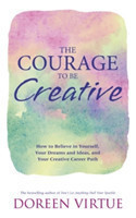 The Courage to Be Creative: How to Believe in Yourself, Your Dreams and Ideas, and Your Creative Car