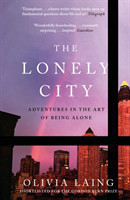 Laing, Olivia - The Lonely City Adventures in the Art of Being Alone