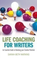 Life Coaching for Writers – An Essential Guide to Realising your Creative Potential