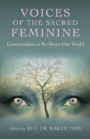 Voices of the Sacred Feminine:  Conversations to Re–Shape Our World