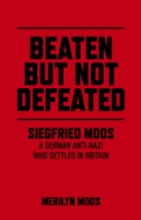 Beaten But Not Defeated – Siegfried Moos – A German anti–Nazi who settled in Britain