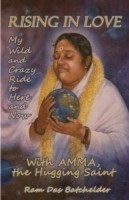 Rising in Love – My Wild and Crazy Ride to Here and Now, with Amma, the Hugging Saint