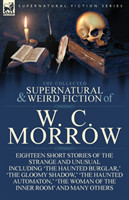 Collected Supernatural and Weird Fiction of W. C. Morrow