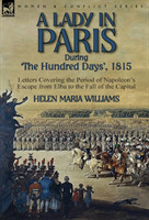 Lady in Paris During 'The Hundred Days', 1815-Letters Covering the Period of Napoleon's Escape from Elba to the Fall of the Capital