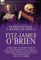 Collected Supernatural and Weird Fiction of Fitz-James O'Brien