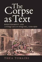 Corpse as Text: Disinterment and Antiquarian Enquiry, 1700-1900