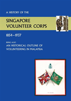 History of the Singapore Volunteers Corps 1854-1937 Being Also an Historical Outline of Volunteering in Malaya