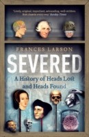 Severed: A History of Heads Lost and Heads Found
