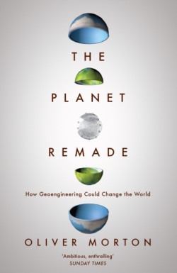 The Planet Remade How Geoengineering Could Change the World