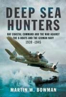 Deep Sea Hunters : RAF Coastal Command and the War Against the U-Boats and the German Navy 1939-1944