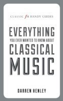Classic FM Handy Guide to Everything You Ever Wanted to Know About Classical Music