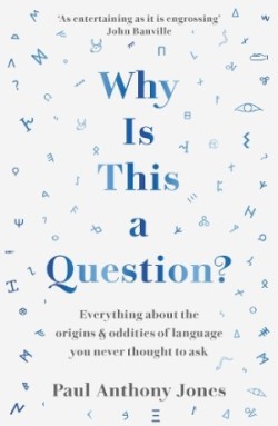 Why Is This a Question? Everything About the Origins and Oddities of Language You Never Thought to Ask