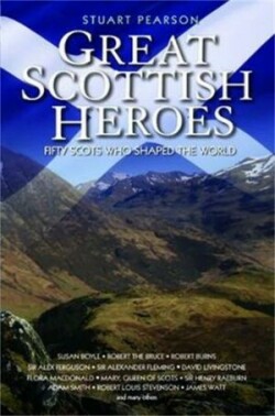 Great Scottish Heroes - Fifty Scots Who Shaped the World