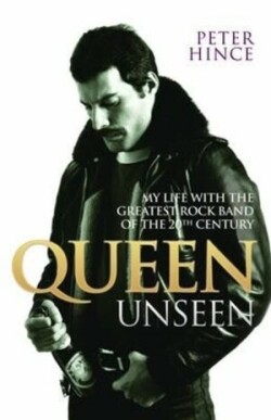 Hince, Peter - Queen Unseen My Life with the Greatest Rock Band of the 20th Century