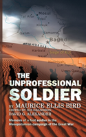 Unprofessional Soldier - Memoirs of a Foot Soldier in the Mesopotamian Campaign of the Great War