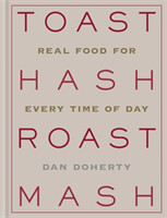 Toast Hash Roast Mash: Real Food for Every Time of Day
