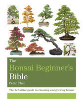 The Bonsai Beginner's Bible The definitive guide to choosing and growing bonsai