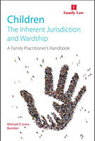 Children: The Inherent Jurisdiction and Wardship - A Family Practitioner's Handbook