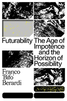 Futurability The Age of Impotence and the Horizon of Possibility