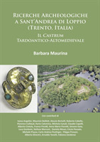 Ricerche Archeologiche a Sant’Andrea di Loppio (Trento, Italia): Il Castrum Tardoantico-Altomedievale