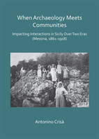 When Archaeology Meets Communities: Impacting Interactions in Sicily over Two Eras (Messina, 1861-1918)