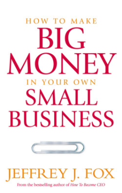 How To Make Big Money In Your Own Small Business