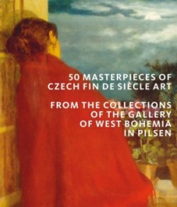 50 Masterpieces of Czech Fin de Siecle Art: Gallery of West Bohemia in Pilsen