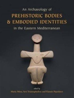 Archaeology of Prehistoric Bodies and Embodied Identities in the Eastern Mediterranean