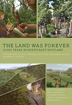 Land Was Forever: 15000 Years in North-East Scotland
