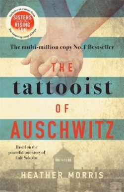 Morris, Heather - The Tattooist of Auschwitz the heart-breaking and unforgettable international best