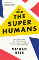 Make Way for the Superhumans How the science of bio enhancement is transforming our world, and how w