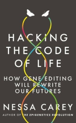 Hacking the Code of Life How gene editing will rewrite our futures