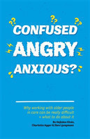 Confused, Angry, Anxious? Why Working with Older People in Care Really Can be Difficult, and What to