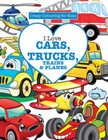 I Love Cars, Trucks, Trains & Planes! ( Crazy Colouring For Kids)