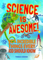 Science Is Awesome! 101 Incredible Things Every Kid Should Know