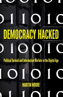 Democracy Hacked Political Turmoil and Information Warfare in the Digital Age