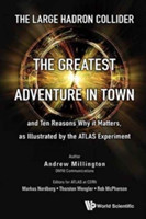 Large Hadron Collider, The: The Greatest Adventure In Town And Ten Reasons Why It Matters, As Illustrated By The Atlas Experiment