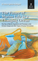 Future Of Marine Life In A Changing Ocean, The: The Fate Of Marine Organisms And Processes Under Climate Change And Other Types Of Human Perturbation