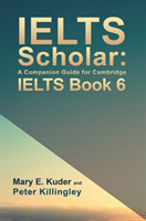 IELTS Scholar: A Companion Guide for Cambridge IELTS Book 6