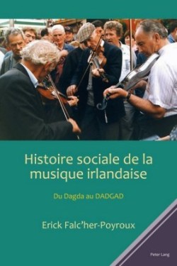 Histoire Sociale de la Musique Irlandaise Du Dagda Au Dadgad