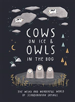 Cows on Ice & Owls in the Bog The Weird and Wonderful World of Scandinavian Sayings