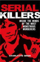 Serial Killers Inside the Minds of the Most Monstrous Murderers