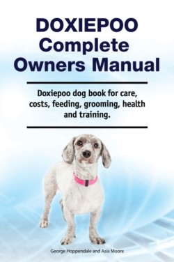 Doxiepoo Complete Owners Manual. Doxiepoo dog book for care, costs, feeding, grooming, health and training.