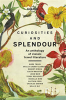 Curiosities and Splendour An anthology of classic travel literature