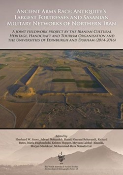 Ancient Arms Race: Antiquity's Largest Fortresses and Sasanian Military Networks of Northern Iran