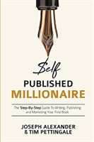 Self-Published Millionaire The Step-By-Step Guide to Writing, Publishing and Marketing Your First Book
